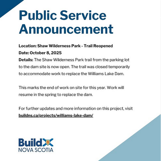 The Shaw Wilderness Park trail from the parking lot to the dam site is now open. The trail was closed temporarily to accommodate work to replace the Williams Lake Dam. This marks the end of work on site for this year. Work will resume in the spring to replace the dam.